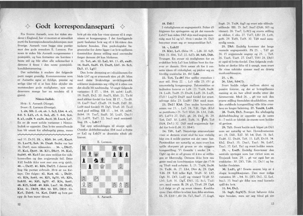 0 Godt korrespondanseparti <0> Fra Sverre Aarseth, som for tiden studerer i England, har vi mottatt et utmerket parti fra korrespondanselandskampen mot Sverige.