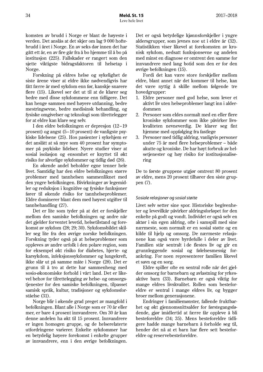34 Meld. St. 15 17 18 komsten av brudd i Norge er blant de høyeste i verden. Det anslås at det skjer om lag 9 hoftebrudd i året i Norge.