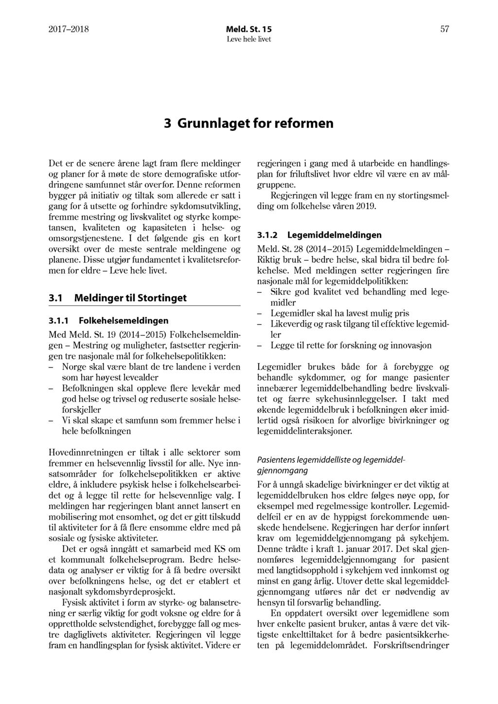 17 18 Meld. St. 15 57 3 Grunnlaget for reformen Det er de senere årene lagt fram flere meldinger og planer for å møte de store demografiske utfordringene samfunnet står overfor.