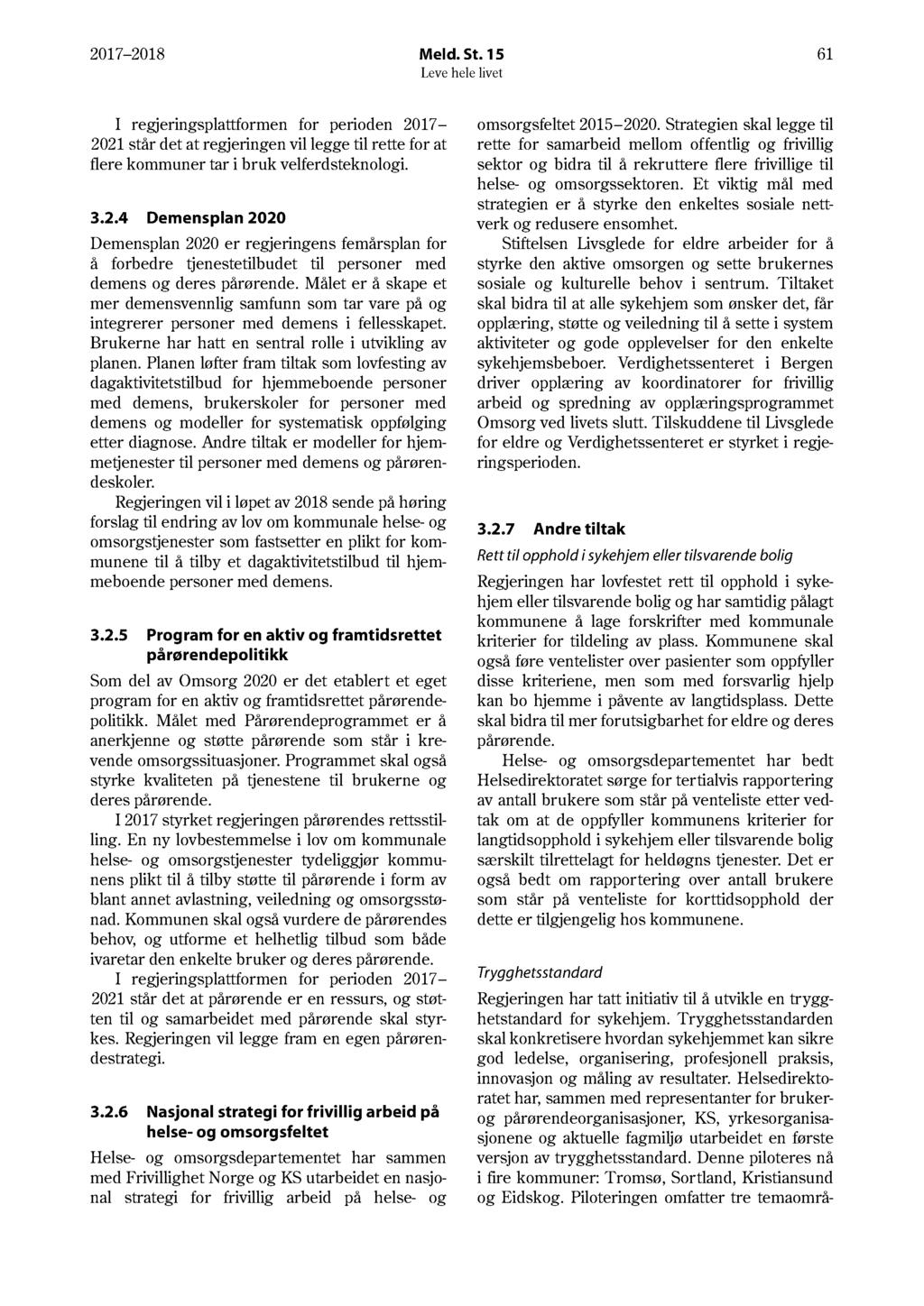 17 18 Meld. St. 15 61 I regjeringsplattformen for perioden 17 1 står det at regjeringen vil legge til rette for at flere kommuner tar i bruk velferdsteknologi. 3.