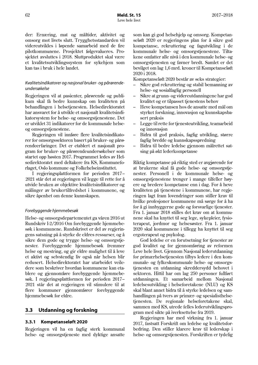 6 Meld. St. 15 17 18 der: Ernæring, mat og måltider, aktivitet og omsorg mot livets slutt. Trygghetsstandarden vil videreutvikles i løpende samarbeid med de fire pilotkommunene.