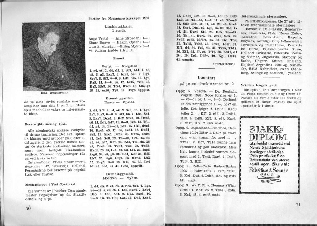 : : i : ' : I ^.! i : :! : :! i! h i,!: P!! i : I Isac BoleslavsKy de to siste sovjet-russiske mesterskap har han delt 1. og 2. pr. Hans spill inneholder vakre og interessante ideer.