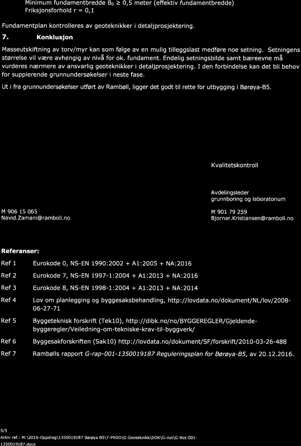 Minimum fundamentbredde Bo à 0,5 meter (effektiv fundamentbredde) Friksjonsforhold r = 0,1 Fundamentplan kontrolleres av geoteknikker i detaljprosjektering. 7.