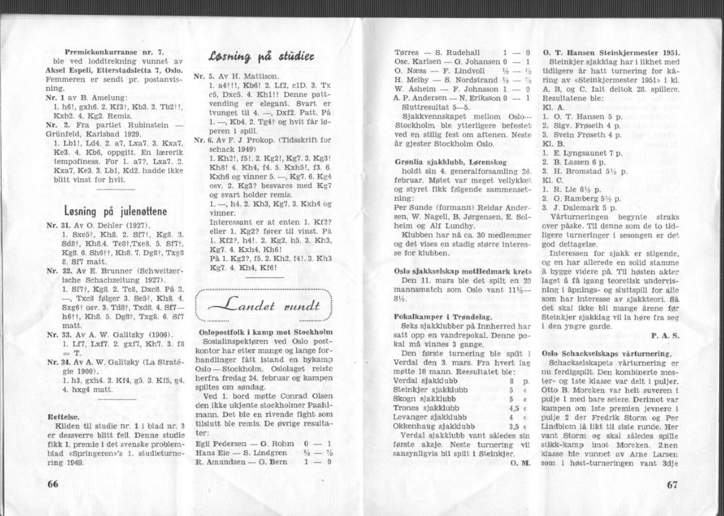 Premekonkurranse nr. 7. ble ved loddtreknng vunnet av Aksel Espel, Etterstadsletta 7, Oslo. Femmeren er sendt pr. postanvsnng. Nr. 1 av B. Amelung: 1. h.6!, gxh6. 2. Kf3f, Kb3. 3. Tb2t!, Kxb2. 4. Kg2.