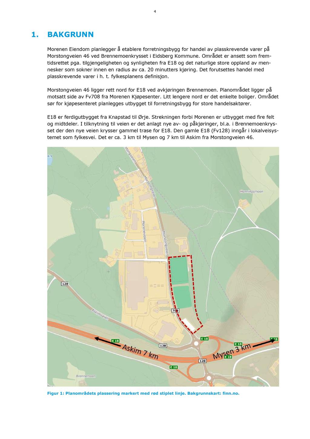 4 1. BAKGRU N N Morenen Eiendom planlegger å etablere forretningsbygg for handel av plasskrevende varer på Morstongveien 46 ved Brennemoenkrysset i Eidsberg Kommune.