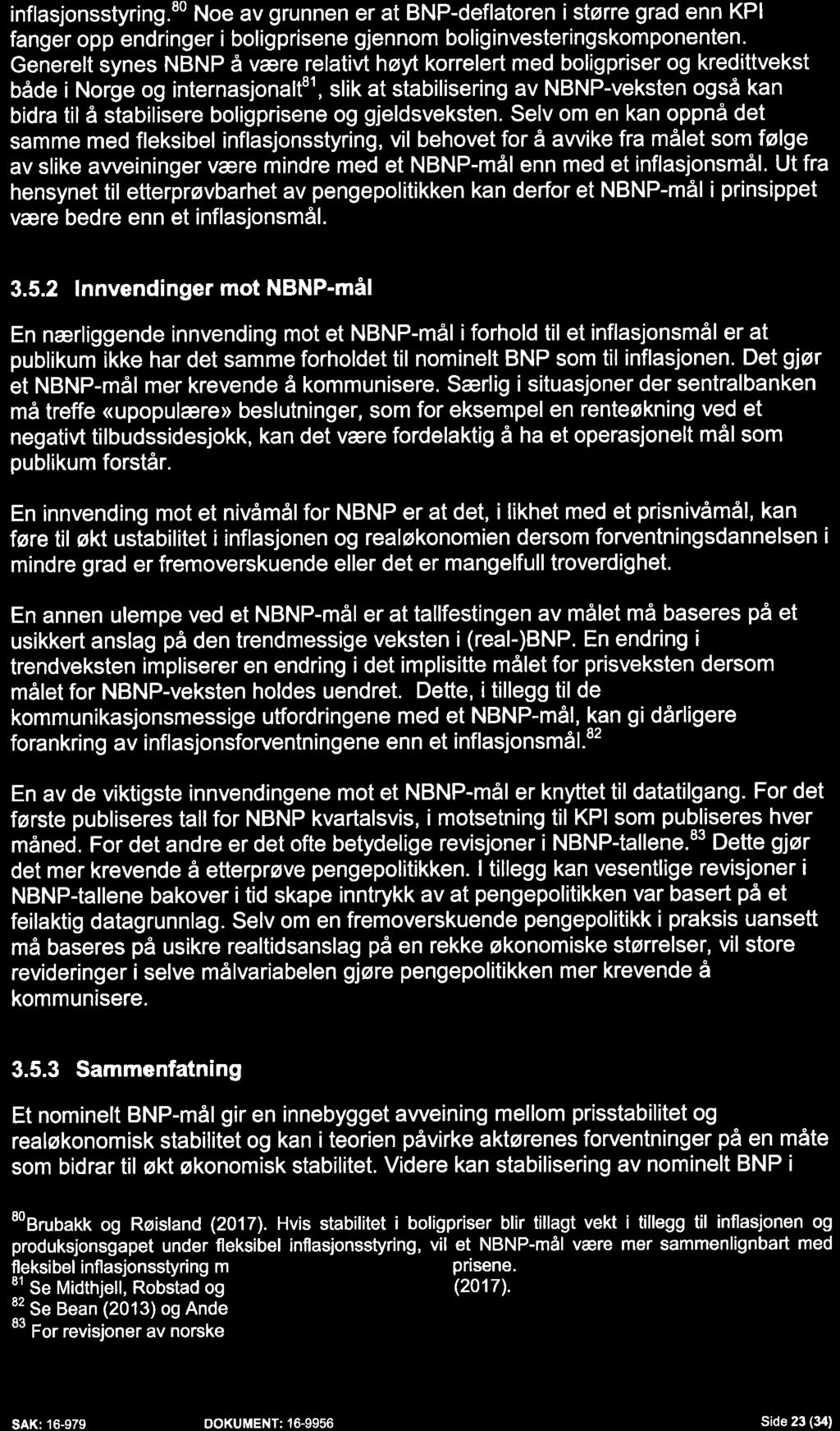 inflasjonsstyring. 80 Noe av grunnen er at BNP-deflatoren i større grad enn KPI fanger opp endringer i boligprisene gjennom boliginvesteringskomponenten.