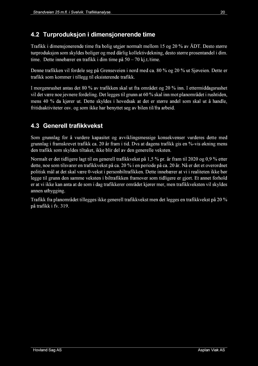 Strandveien 25 m.fl. i Svelvik. Trafikkanalyse. 20 4.2 Turproduksjon i dimensjonerende time Trafikk i dimensjonerende time fra bolig utgjør normalt mellom 15 og 20 % av ÅDT.