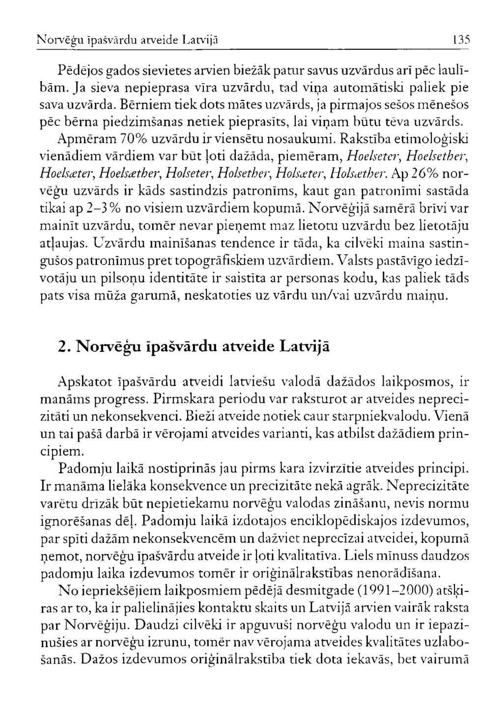 Norvēģu īpašvārdu atveide Latvija 135 Pēdējos gados sievietes arvien biežāk patur savus uzvārdus ari pēc laulībām. Ja sieva nepieprasa vīra uzvārdu, tad viņa automātiski paliek pie sava uzvārda.