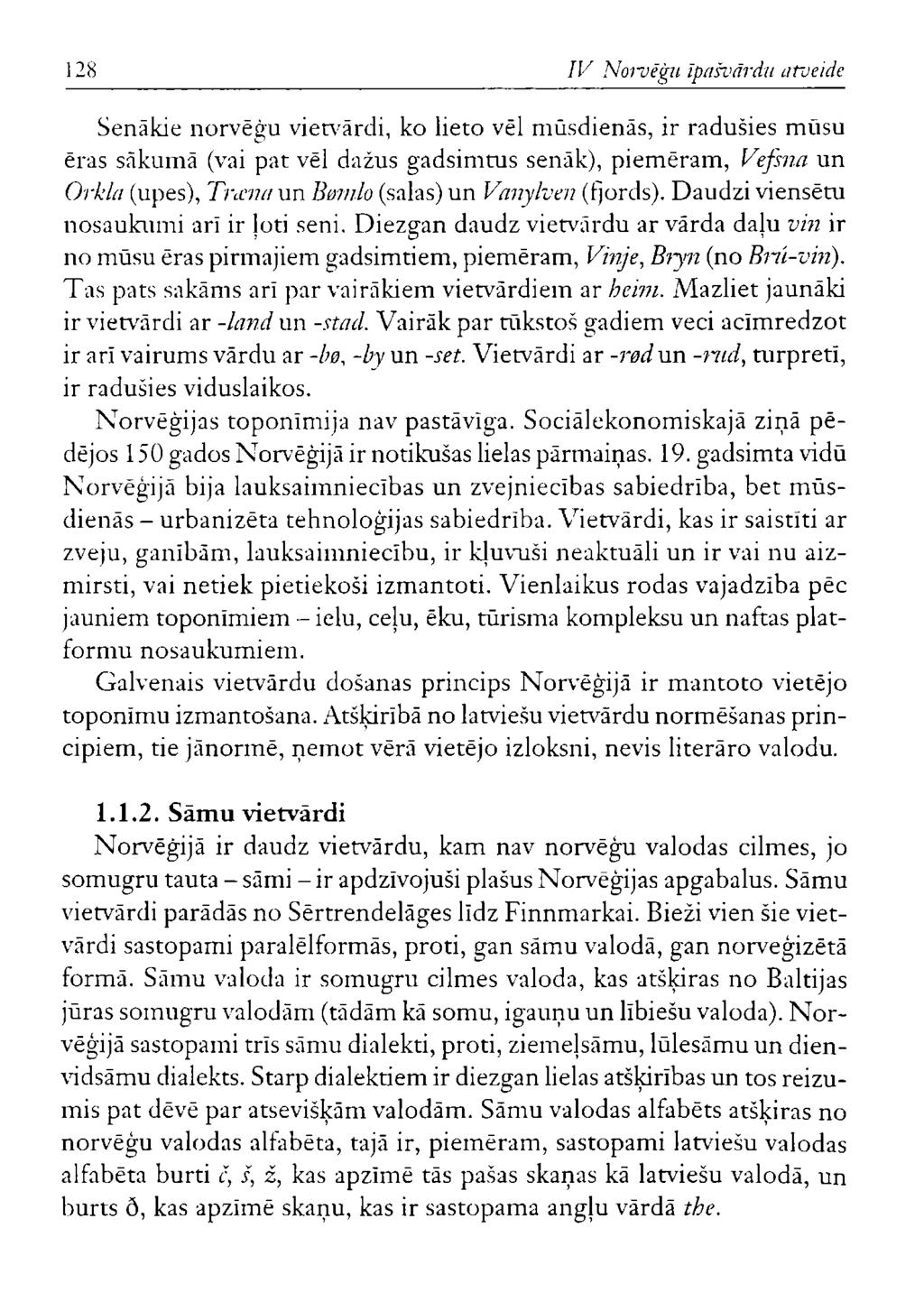 128 IV Norvēģu īpašvārdu atveide Senākie norvēģu vietvārdi, ko lieto vēl mūsdienās, ir radušies mūsu ēras sākumā (vai pat vēl dažus gadsimtus senāk), piemēram, Vefsna un Orkla (upes), Træna un Bømlo