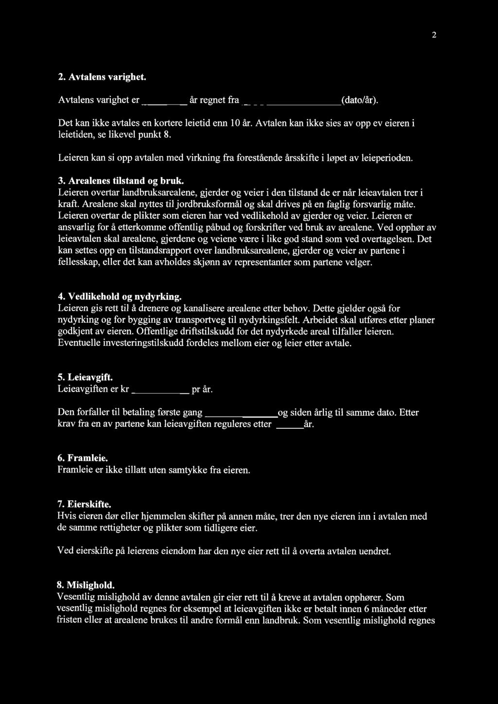 2 2. Avtalens varighet. Avtalens varighet er,/a år regnet fra,/a * ). Det kan ikke avtales en kortere leietid enn 10 år. Avtalen kan ikke sies av opp ev eieren i leietiden, se likevel punkt 8.
