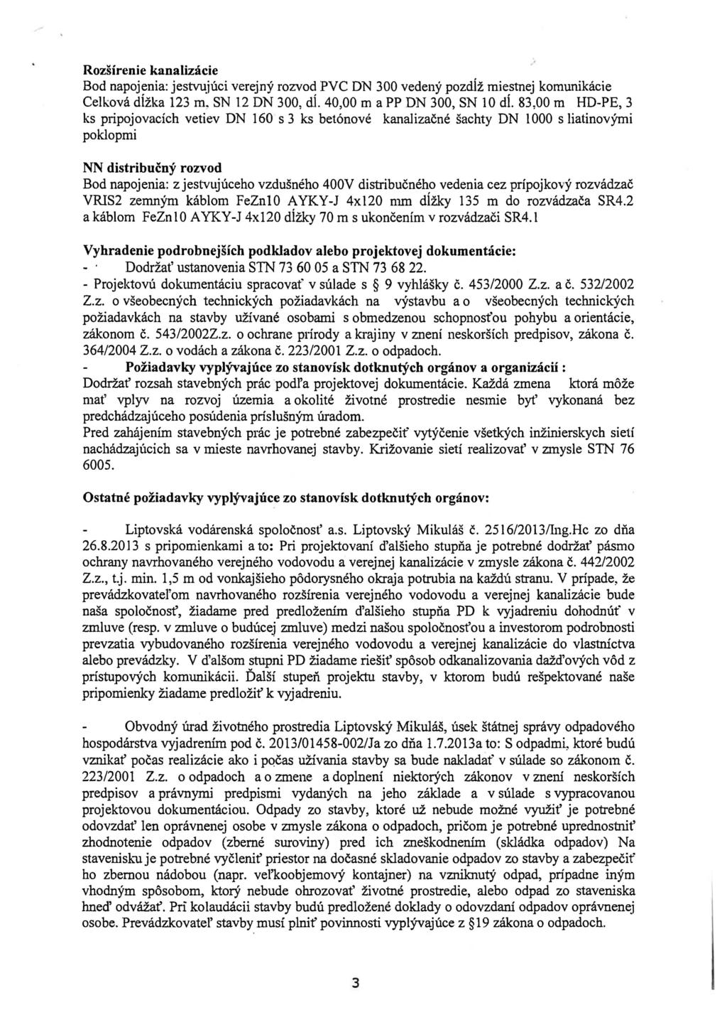 Rozsirenie kanalizacie Bod napojenia: jestvujuci verejny rozvod PVC D 300 vedeny pozeuz miestnej komunikacie Celkova dlzka 123 m. S 12 D 300, dl. 40,00 m a PP D 300, S 10 dl.