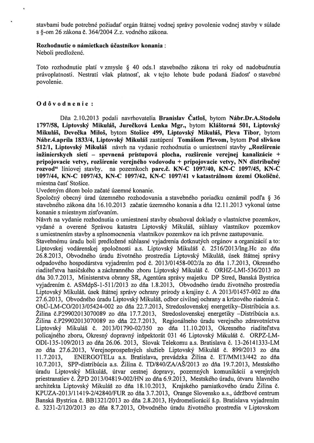 stavbami bude potrebne poziadat' organ statnej vodnej spravy povolenie vodnej stavby v sulade s -om 26 zakona c. 364/2004 Z.z. vodn6ho zakona.