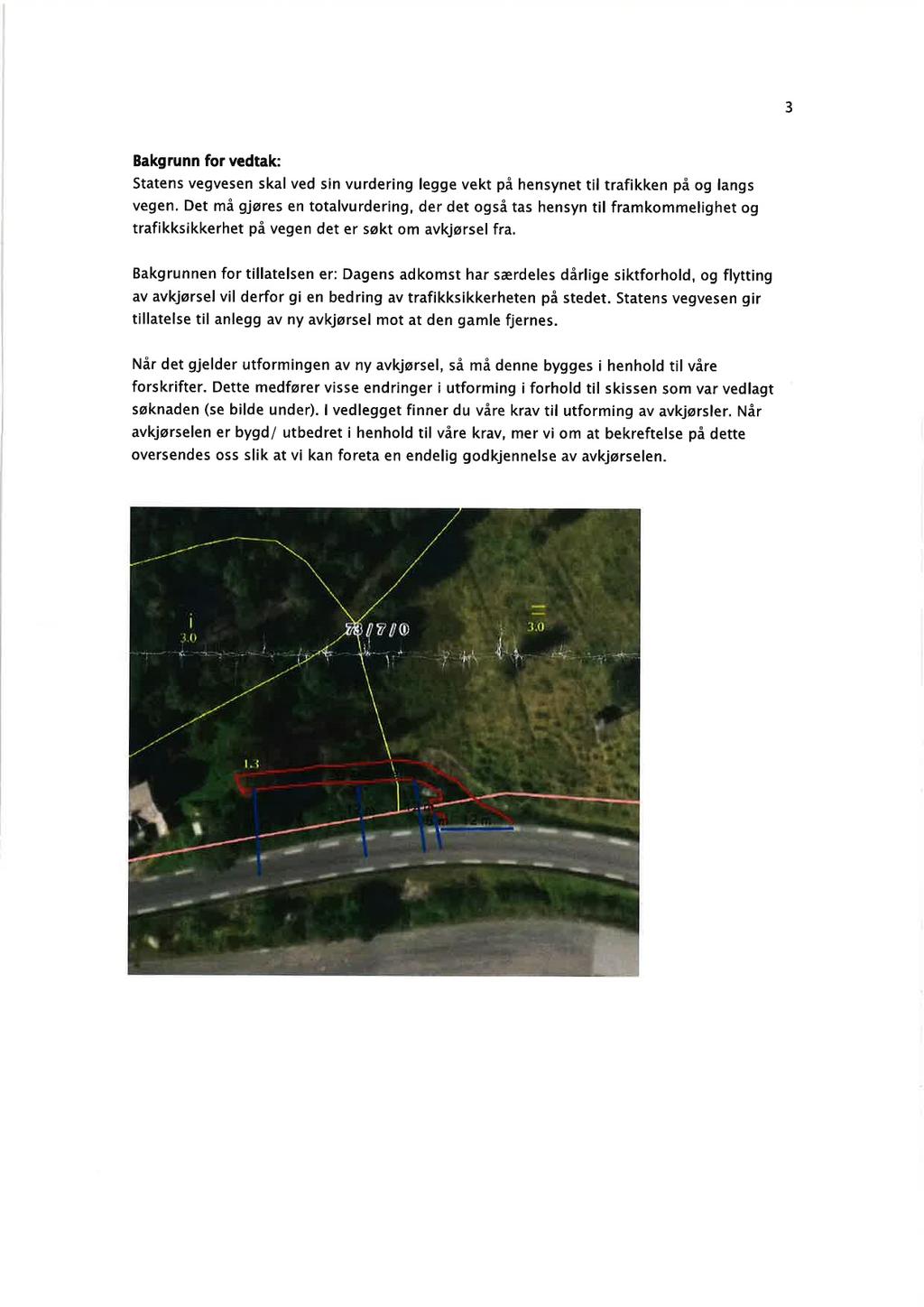 3 Bkgrunn for vedtk: Sttens vegvesen skl ved sin vurdering legge vekt på hensynet til trfikken på og lngs vegen.