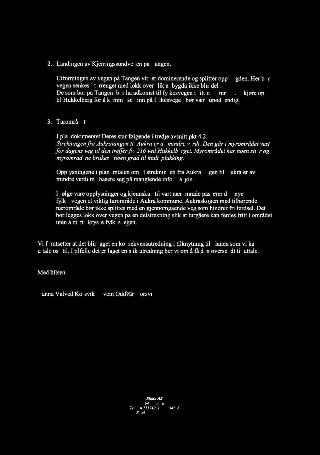 2. Landingen av Kjerringssundvegen på Tangen. Utformingen av vegen på Tangen virker dominerende og splitter opp bygden. Her bør vegen senkes i terrenget med lokk over slik at bygda ikke blir delt.