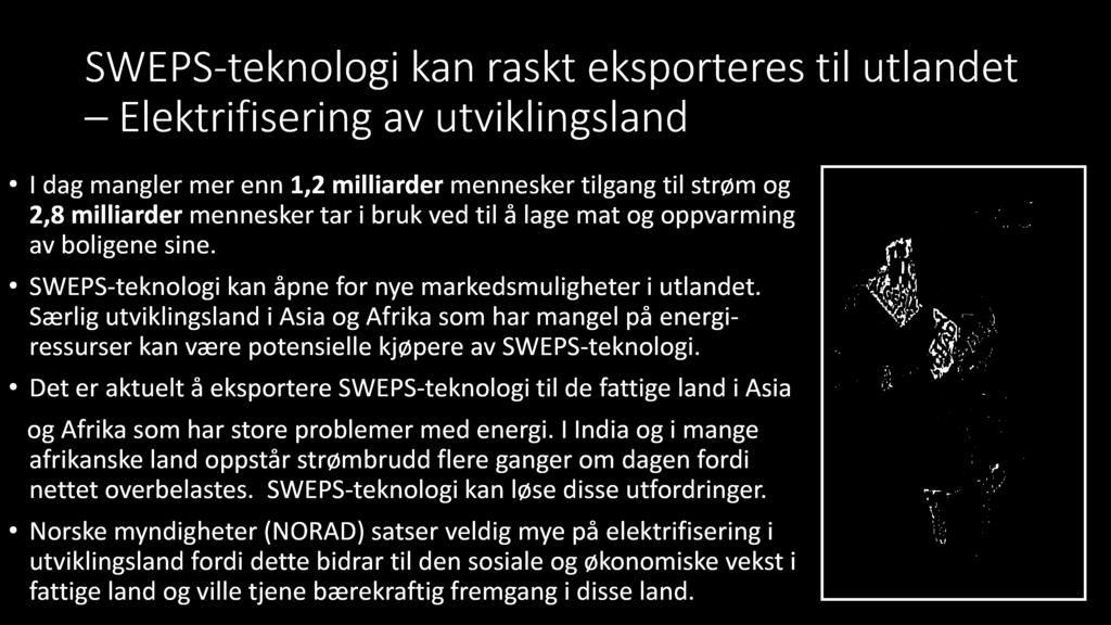 Særlig utviklingsland i Asia og Afrika som har mangel på energi - ressurser kan være potensielle kjøpere av SWEPS - teknologi.