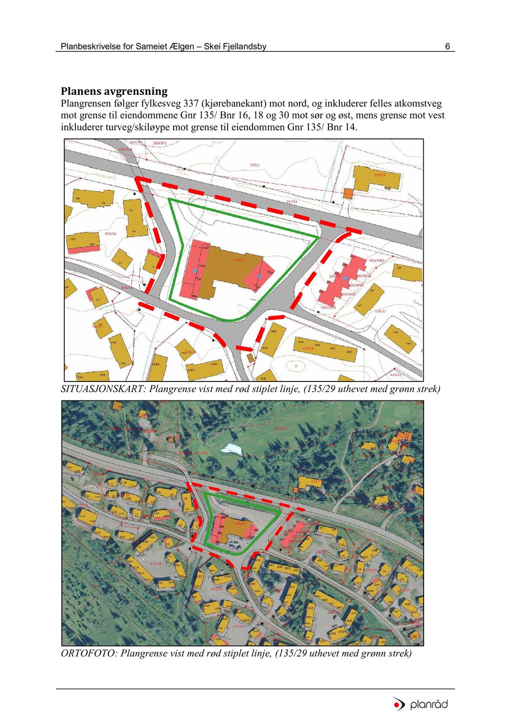 Planbeskrivelse for Sameiet Ælgen Skei Fjellandsby 6 Planens avgrensning Plangrensenfølgerfylkesveg337(kjørebanekant ) mot nord,og inkludererfellesatkomstveg mot grensetil eiendommenegnr 135/Bnr 16,