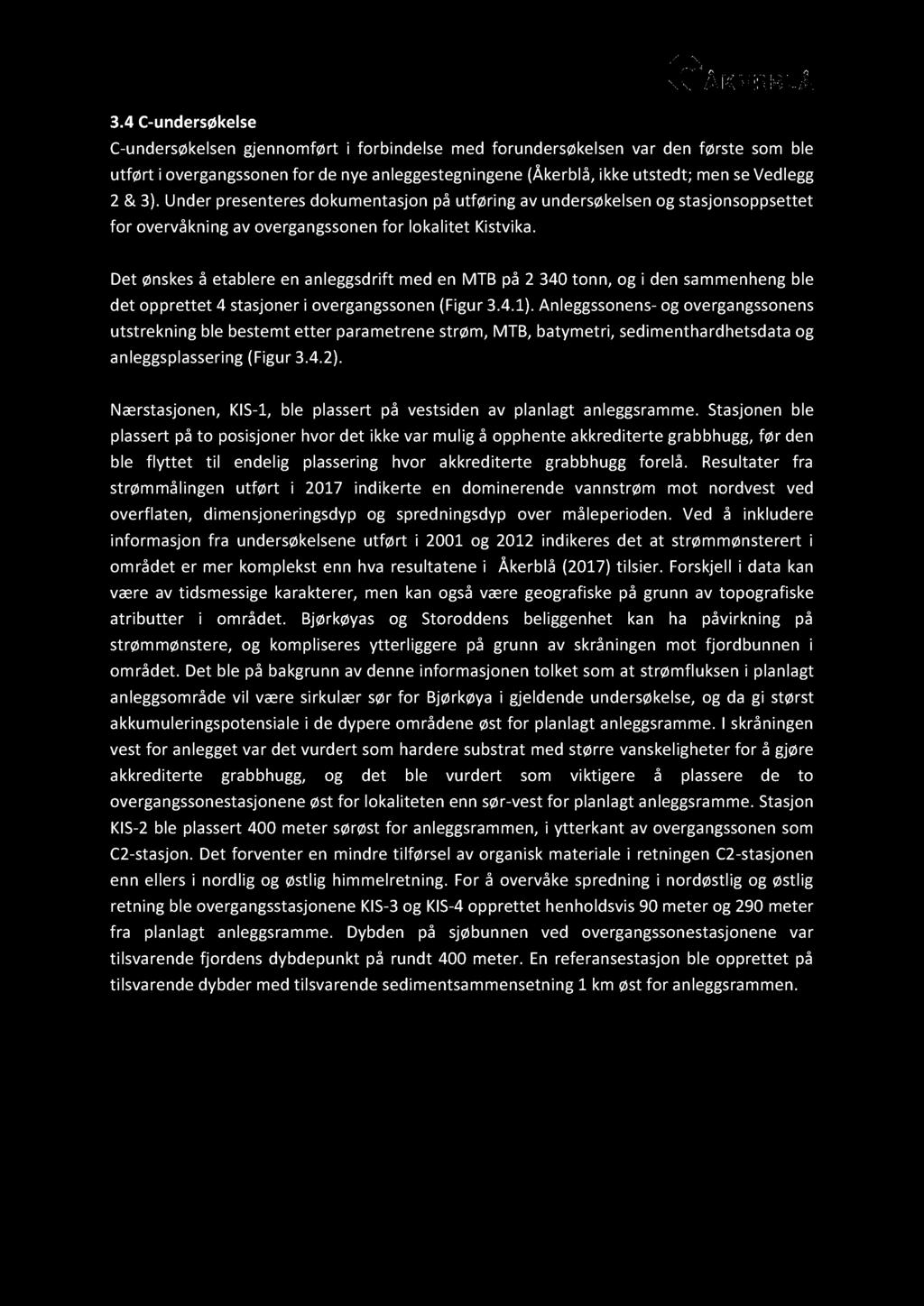 3.4 C - undersøkelse C - undersøkelsen gjennomført i forbindelse med forundersøkelsen var den første som ble utført i overgangssonen for de nye anleggestegningene (Åkerblå, ikke utstedt ; men se