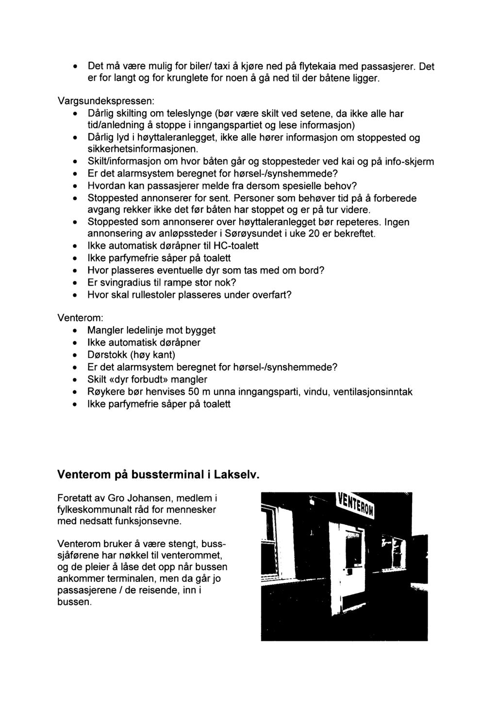 Det må være mulig for biler/ taxi å kjøre ned på flytekaia med passasjerer. Det er for langt og for krunglete for noen å gå ned til der båtene ligger.