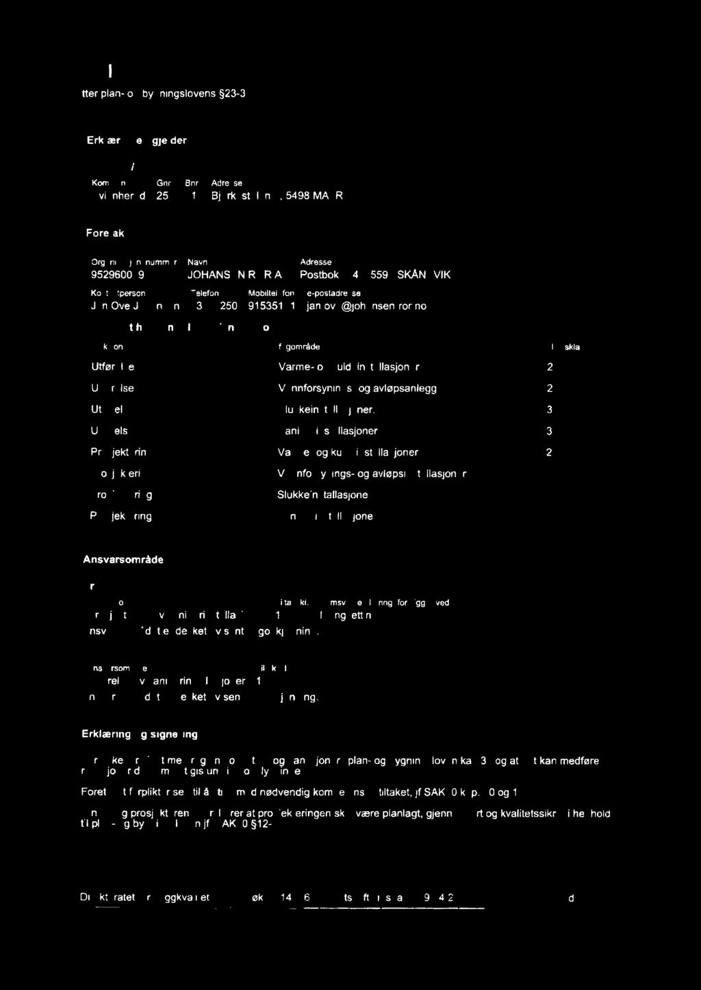 Erklæring om ansvarsrett etter plan og bygningslovens 23~3 Erklæringen gjelder EiendomIByggested Kommune Gnr. Bnr.