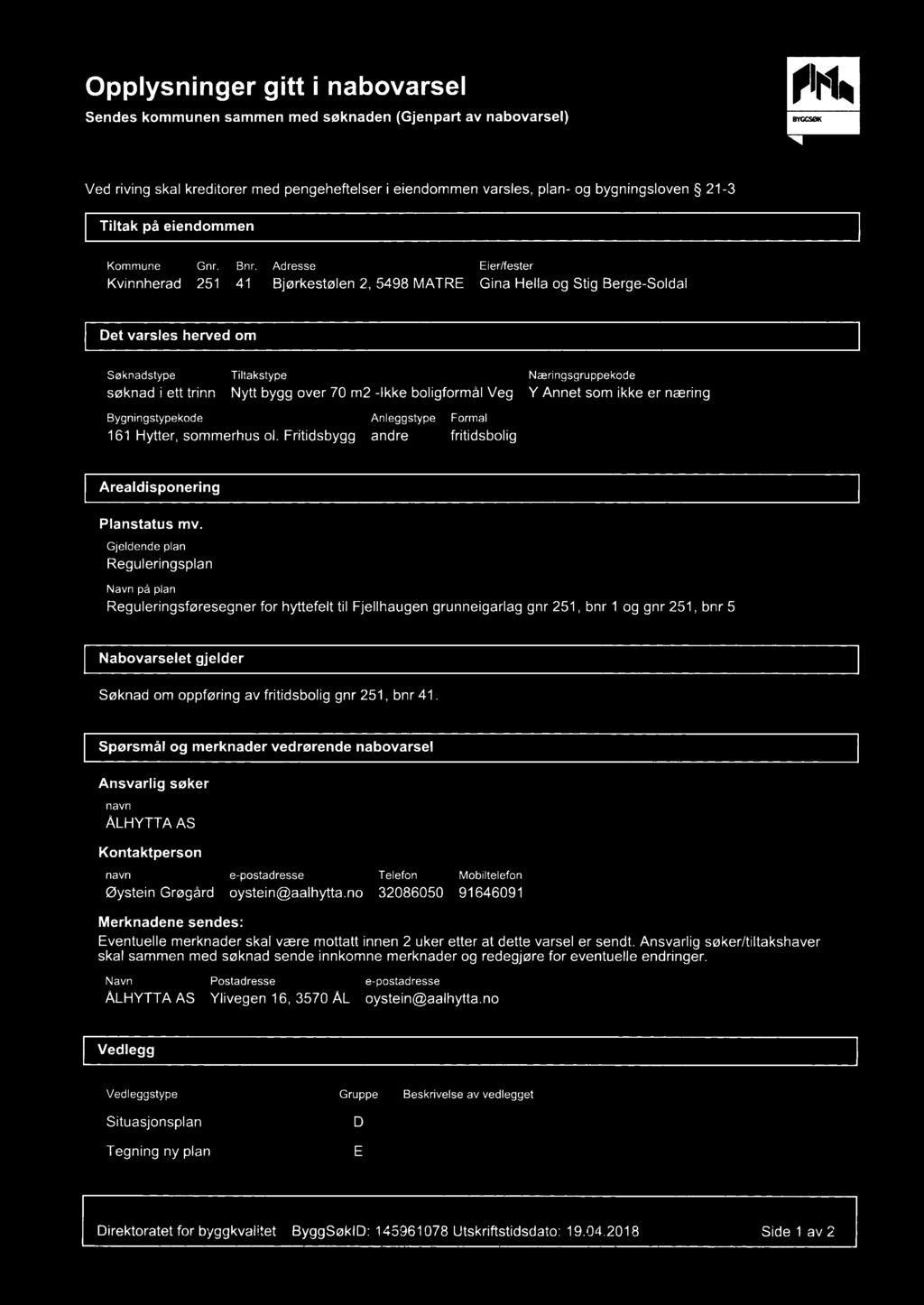 Adresse Eier/fester Kvinnherad 251 41 Bjørkestølen 2, 5498 MATRE Gina Hella og Stig Berge-Soldal Det varsles herved om Søknadstype Tiltakstype Næringsgruppekode søknad i ett trinn Nytt bygg over 70