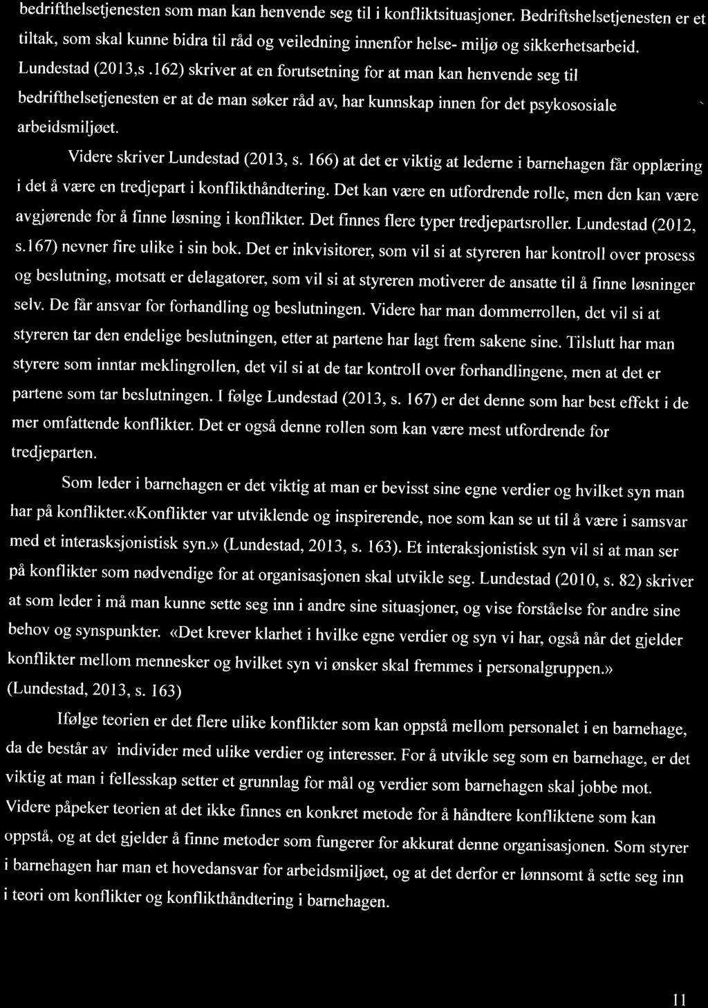 bedrifthelsetjenesten som man kan henvende seg til i konfliktsituasjoner. Bedriftshelsetjenesten er et tiltak, som skal kunne bidra til råd og veiledning innenfor helse- miljø og sikkerhetsarbeid.