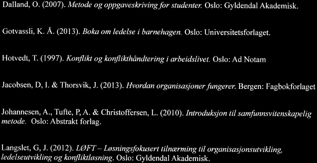 6.0 Referanseliste Dalland, 0. (2007). Metode og oppgaveskrivingfor studenter. Oslo: Gyldendal Akademisk. Gotvassli, K. Å. (2013). Boka om ledelse i barnehagen. Oslo: Universitetsforlaget. Hotvedt, T.