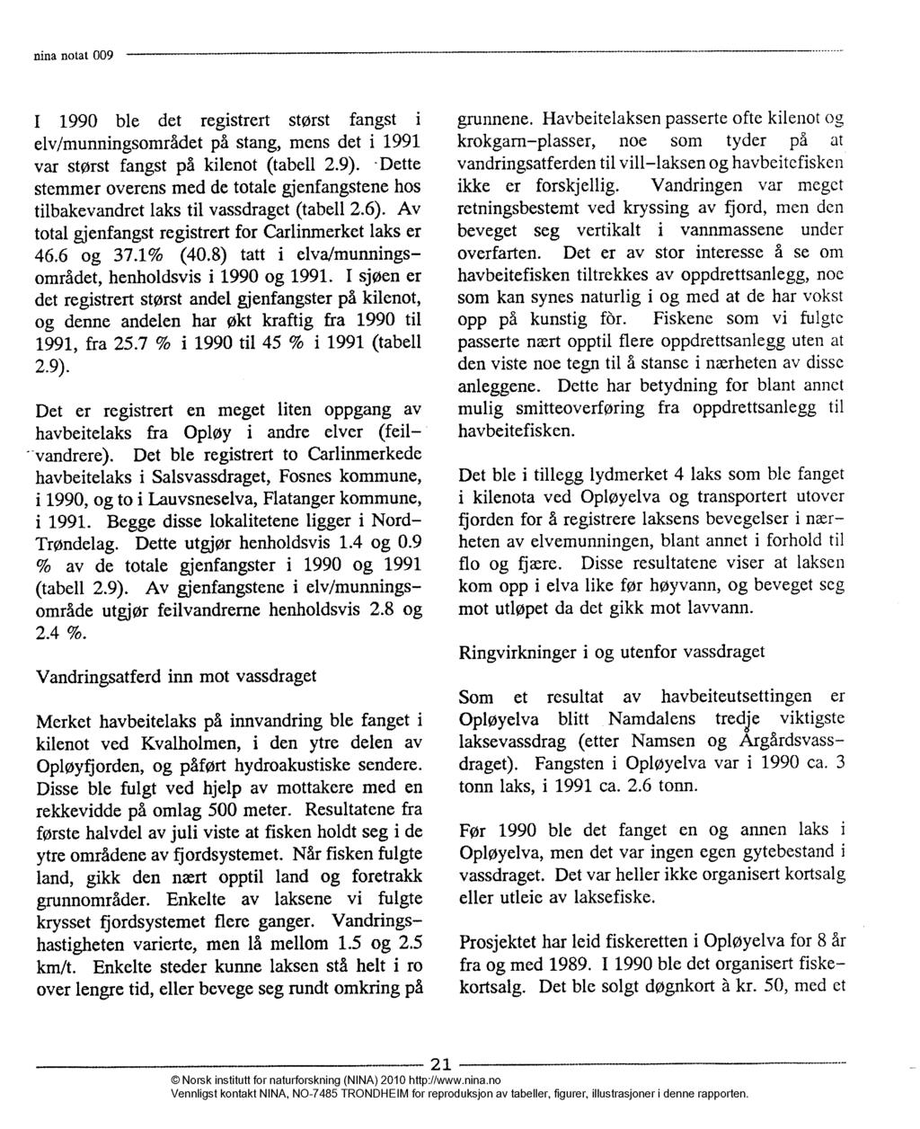 I 1990 ble det registrert størst fangst i elv/munningsområdet på stang, mens det i 1991 var størst fangst på kilenot (tabell 2.9).