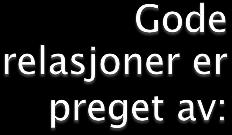 Respekt Nærhet Omsorg og varme Åpenhet og involvering Forståelse og toleranse Støtte ved behov Stimulering og støtte til mestring Støtte til gode