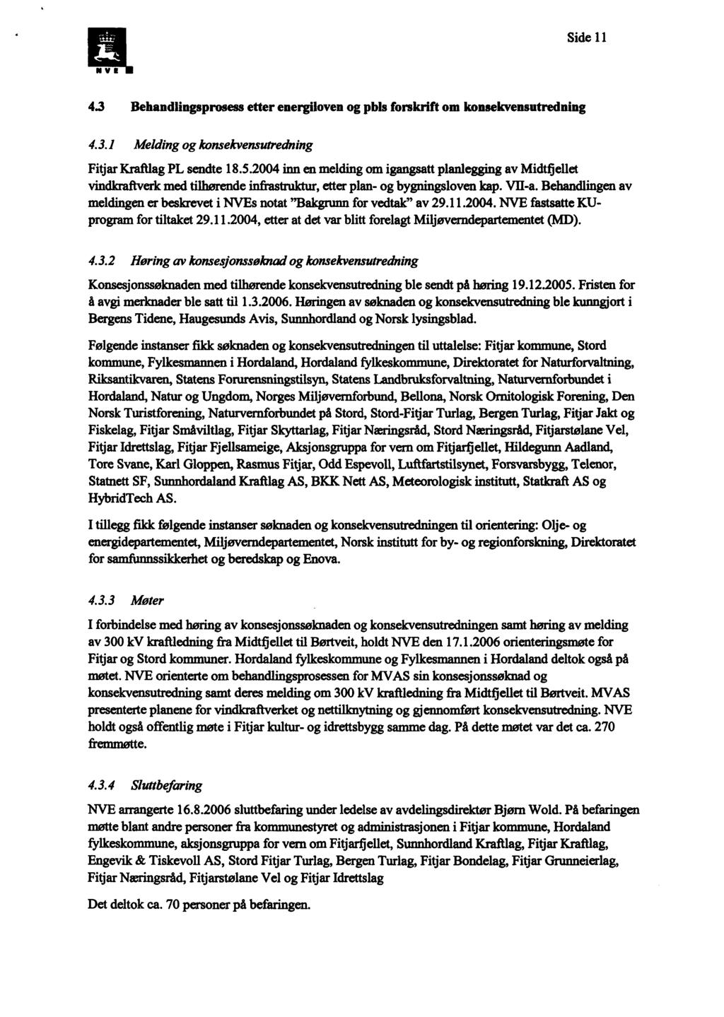 Side 11 MY[ 4.3 Behandlingsprosess etter energiloven og pbls forskrift om konsekvensutredning 4.3.1 Melding og konsekvensutredning Fitjar Kraftlag PL sendte 18.5.