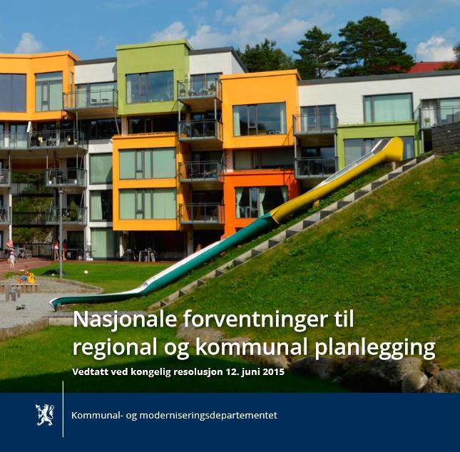 Nasjonale forventninger til regional og kommunal planlegging Regjeringen vedtok juni 2015 «Nasjonale forventninger til regional og kommunal planlegging».