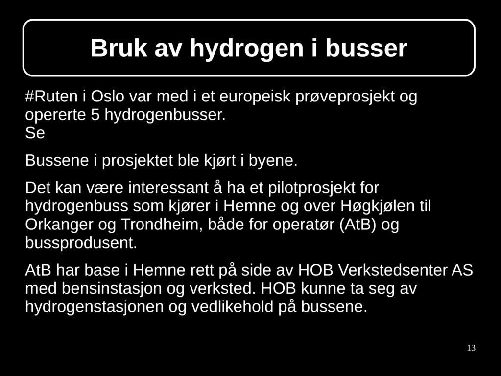 Bruk av hydrogen i busser #Ruten i Oslo var med i et europeisk prøveprosjekt og opererte 5 hydrogenbusser. Se http://chic-project.eu/demonstration-sites/oslo Bussene i prosjektet ble kjørt i byene.