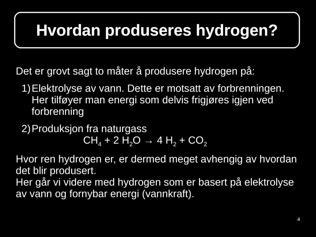 Hvordan produseres hydrogen? Det er grovt sagt to måter å produsere hydrogen på: 1) Elektrolyse av vann. Dette er motsatt av forbrenningen.