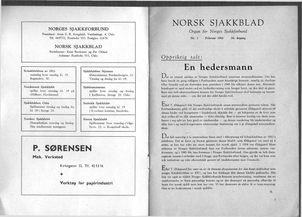 NORGES SJAKKFORBUND President: Arne S. B. Krogdahl, Vestheimgt. 4, Oslo Tlf. 449772, Postboks 553, Postgiro 12474 NORSK SJAKKBLAD Redaktører: Knut Bøckman og Per Ofstad Adresse: Postboks 553, Oslo.