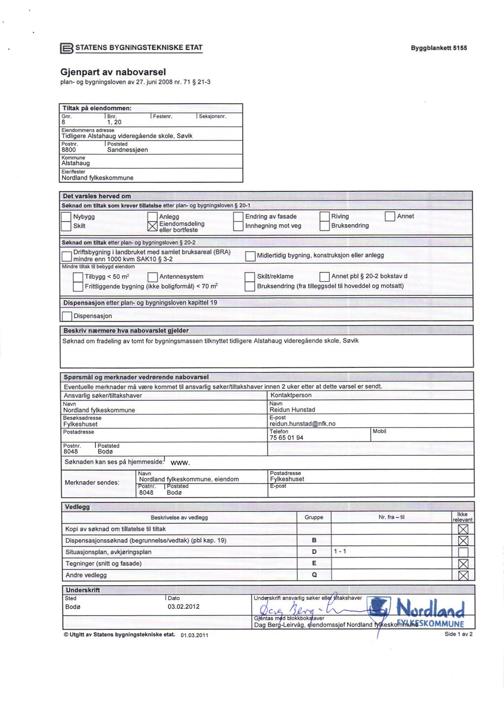 STATENS BYGNINGSTEKNISKE ETAT Byggblankett 5155 Gjenpart av plan- og bygningsloven av 27. juni 2008 nr. 71 21-3 Tiltak på eiendommen: Gnr. Bnr. Festenr.