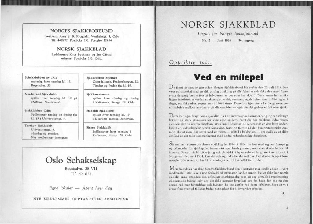 NORGES SJAKKFORBUND President: Arne S. B. Krogdahl, Vestheimgt. 4, Oslo Tlf. 449772, Postboks 553, Postgiro 12474 NORSK SJAKKBLAD Organ for Norges Sjakkforbund Nr. 2 Juni 1964 36.