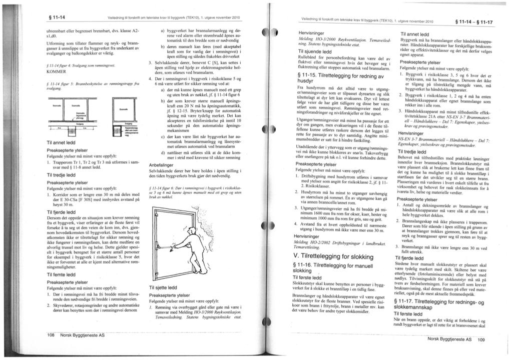 11-14 Veiledning til forskrift om tekniske krav til byggverk (TEK10). 1. utgave november 2010 Veiledning til forskrift om tekniske krav til byggverk (TEK10). 1. utgave november 2010 11-14 11-17 ubrennbart eller begrenset brennbart, dvs.