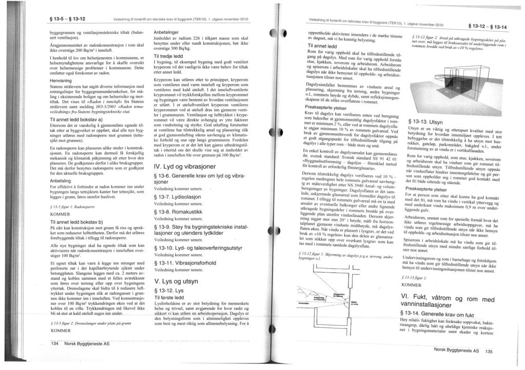 134 Norsk Byggtjeneste AS Norsk Byggtjeneste AS 135 13-5 13-12 Veiledn ng til forskrift om iekniske krav til byggverk (TEK10). 1. utgave november 2010 byggegrunnen og ventilasjonstekniske tiltak (balansert ventilasjon).