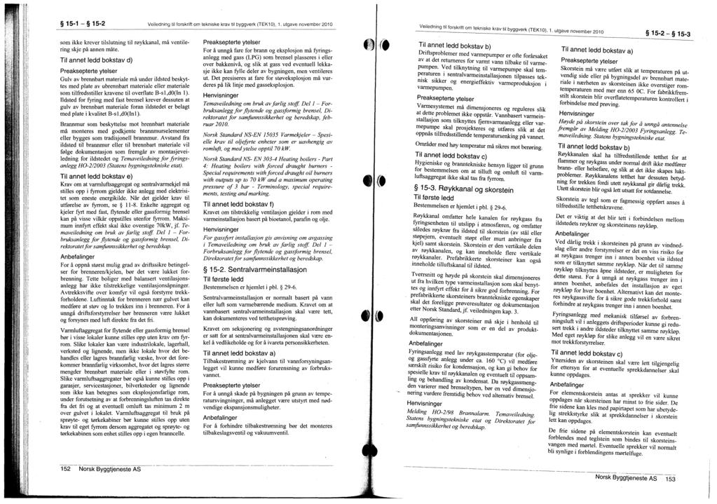 15-1 15-2 Veiledning til forskrift om tekniske krav til byggverk (TEK10), 1. utgave november 2010 som ikke krever tilslutning til røykkanal, må ventilering skje på annen måte.