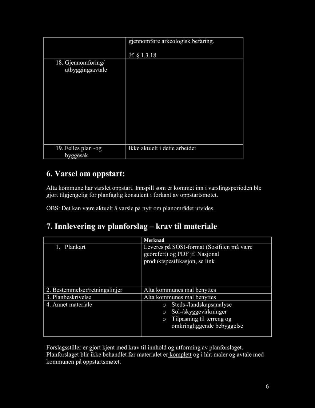 gjennomføre arkeologisk befaring. 18. Gjennomføring/ utbyggingsavtale Jf. 1.3.18 I plandokumentene skal det redegjøres for finansiering og fremdrift. Behov for, og innhold i evt.