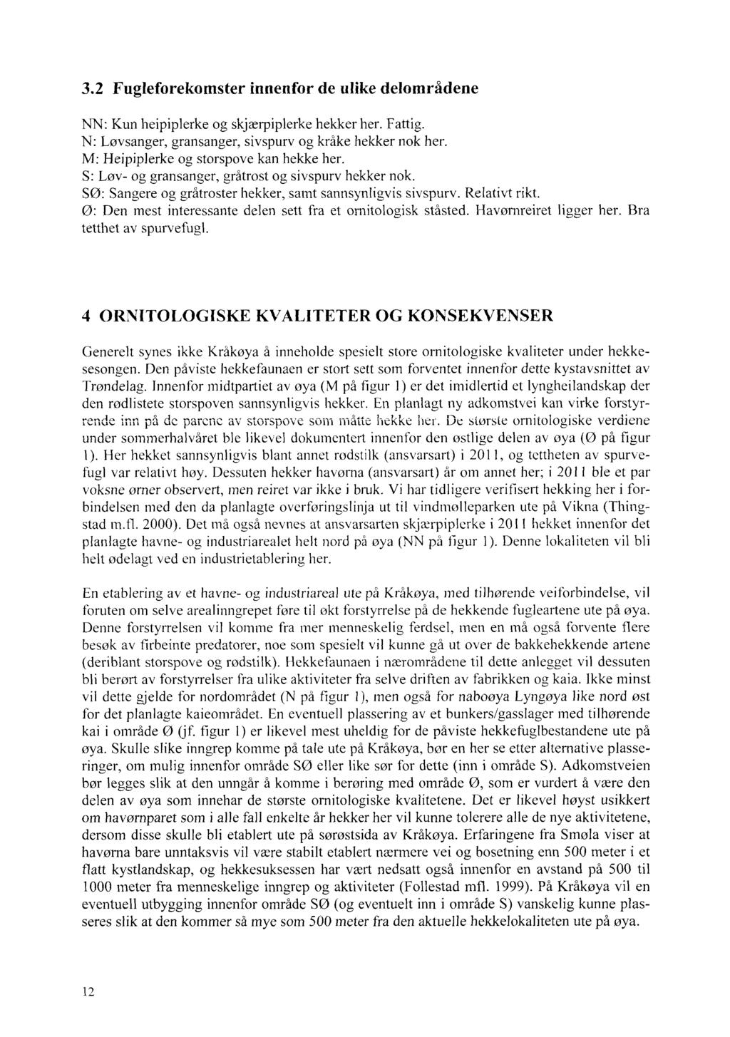 3.2 Fugleforekomster innenfor de ulike delområdene NN: Kun heipiplerke og skjærpiplerke hekker her. Fattig. N: Løvsanger, gransanger, sivspurv og kråke hekker nok her.