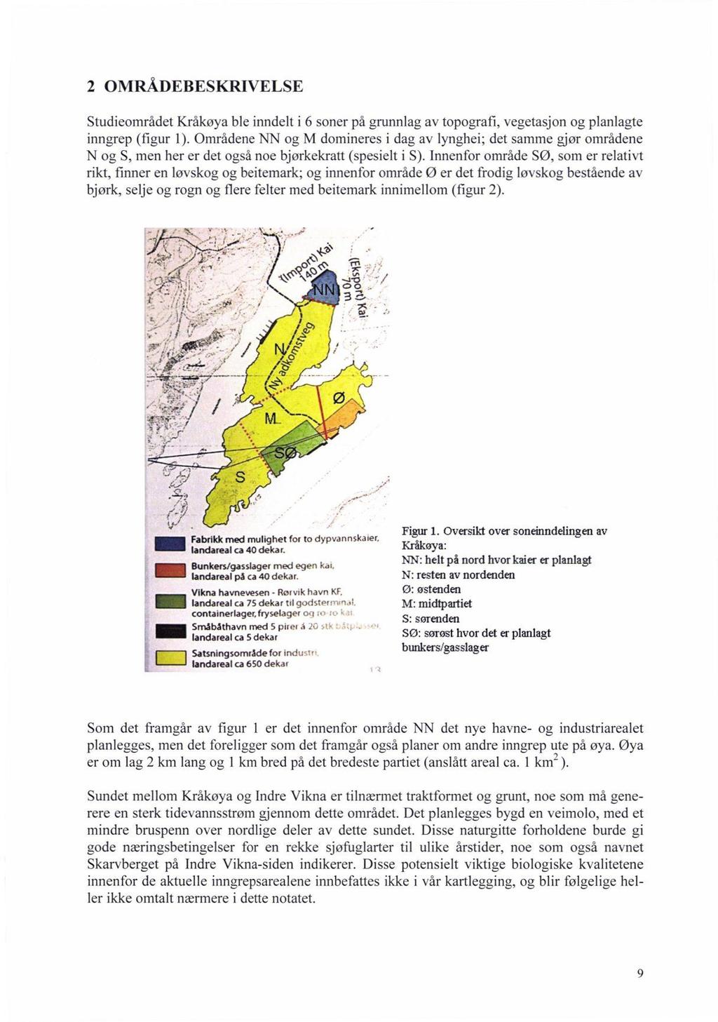 2 OMRÅDEBESKRIVELSE Studieornrådet Kråkøya ble inndelt i 6 soner på grunnlag av topografi, vegetasjon og planlagte inngrep (figur 1).