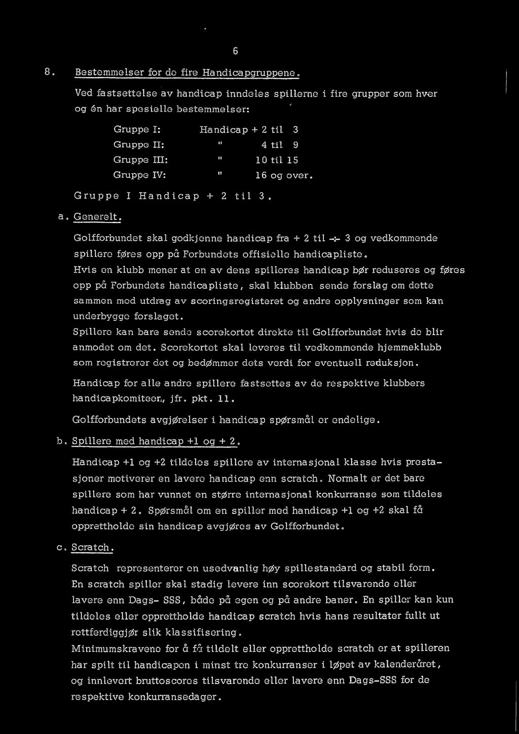 over. G ruppe I Handicap + 2 til 3. a. Generelt. Golfforbundet skal godkjenne handicap fra + 2 til _ 3 og vedkommende spillere føres opp på Forbundets offisielle handicapliste.