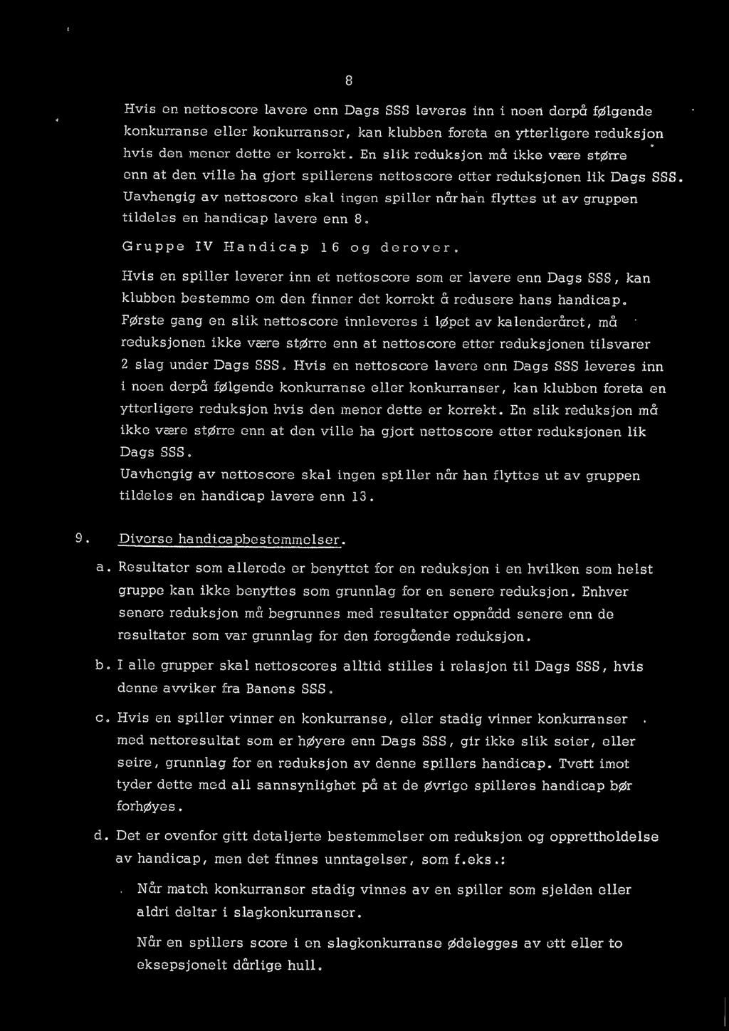 Uavhengig av nettoscore skal ingen spiller når han flyttes ut av gruppen tildeles en handicap lavere enn 8. G ruppe IV Handicap 16 og derover.