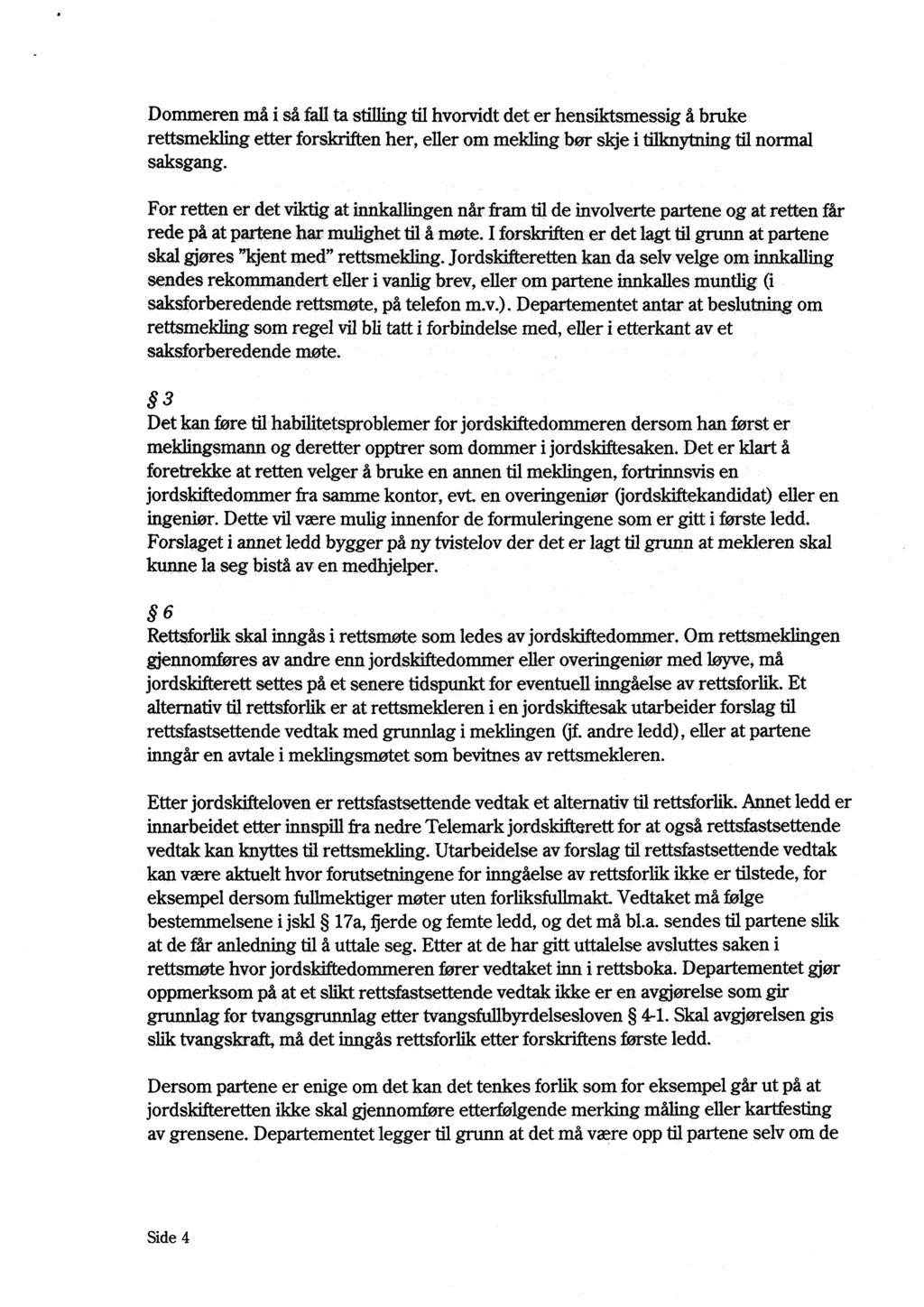 Dommeren må i så fall ta stilling til hvorvidt det er hensiktsmessig å bruke rettsmekling etter forskriften her, eller om mekling bør skje i tilknytning til normal saksgang.