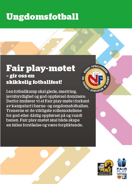 Fair-play møtet før kamp Hjemmelagets trener eller dommer tar initiativ til et Fair play møte mellom trenerne og dommeren før kampen. Gå gjennom disse punktene på møtet og gjør tydelige avtaler: 1.