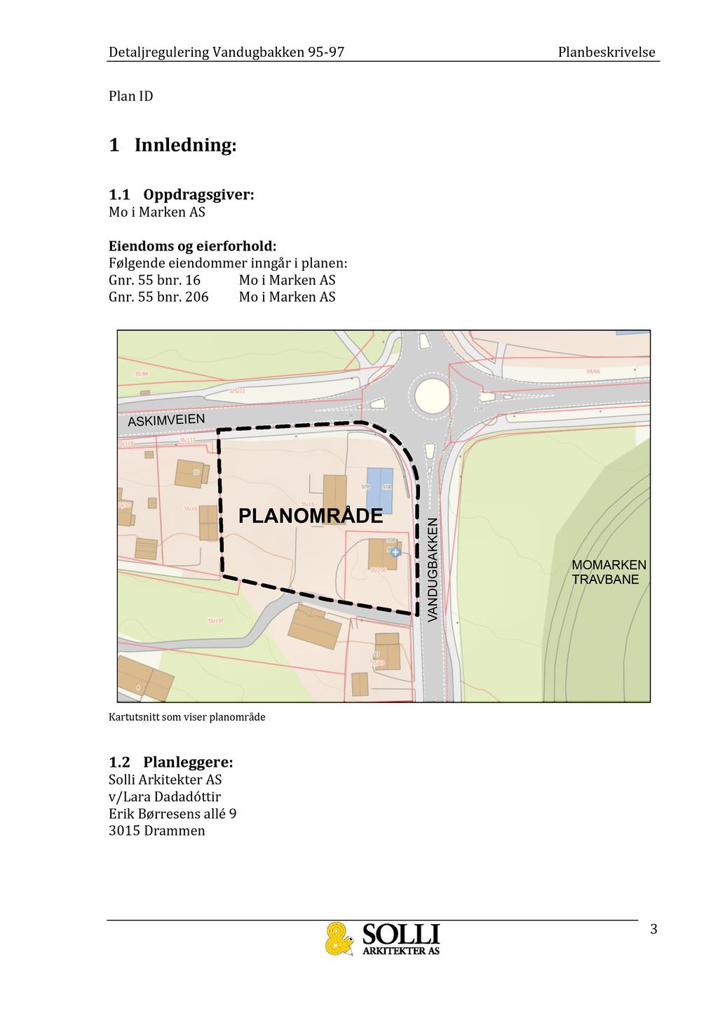 D etaljregulering Vandugbakken 95-97 Plan ID 1 Innledning: 1.1 Oppdragsgiver: Mo i M arken AS Eiendoms og eierforhold: Følgende eiendommer inngår i planen: Gnr. 55 bnr.