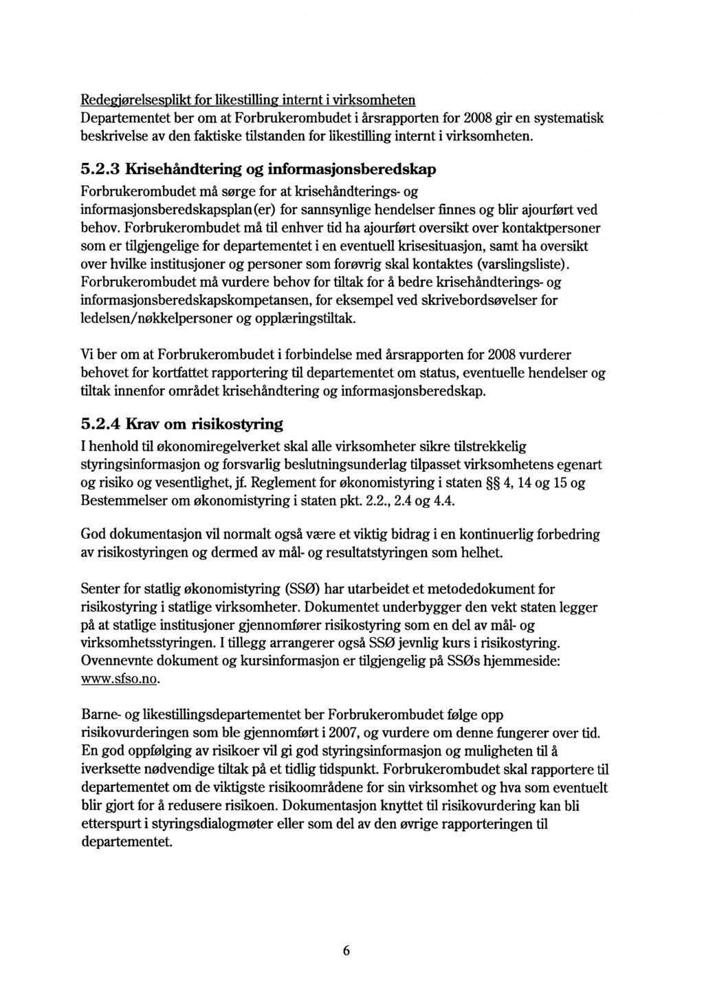 Rede 'ørelses likt for likestillin internt i virksomheten Departementet ber om at Forbrukerombudet i årsrapporten for 2008 gir en systematisk beskrivelse av den faktiske tilstanden for likestilling