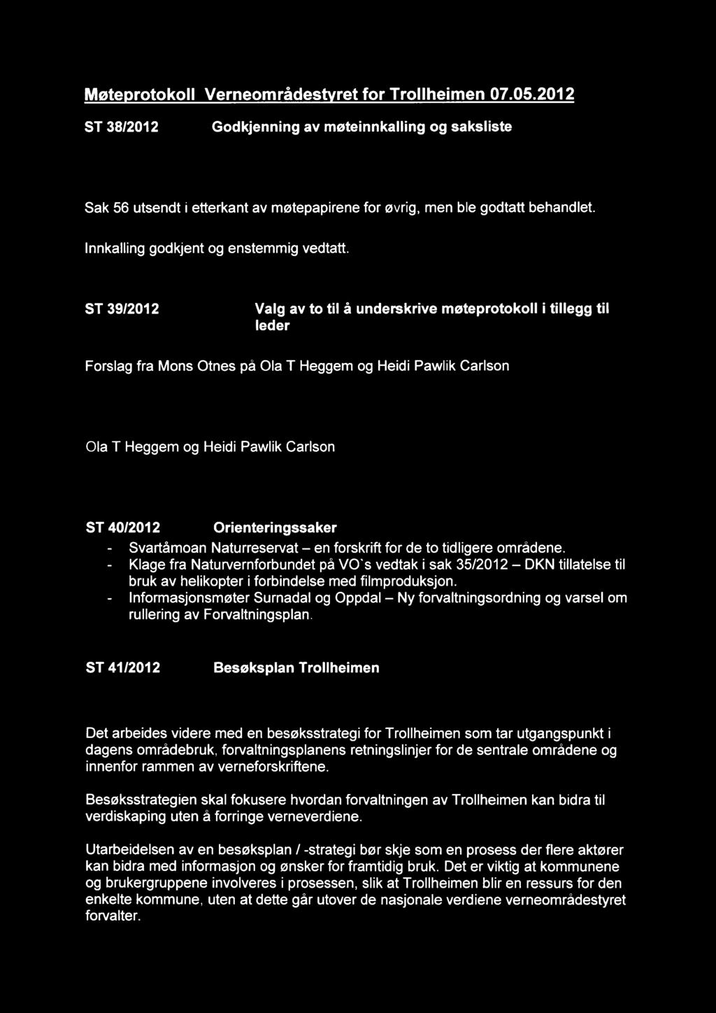 Møte rotokoll Verneområdest ret for Trollheimen 07.05.2012 ST 38/2012 Godkjenning av møteinnkalling og saksliste Sak 56 utsendt i etterkant av møtepapirene for øvrig, men ble godtatt behandlet.