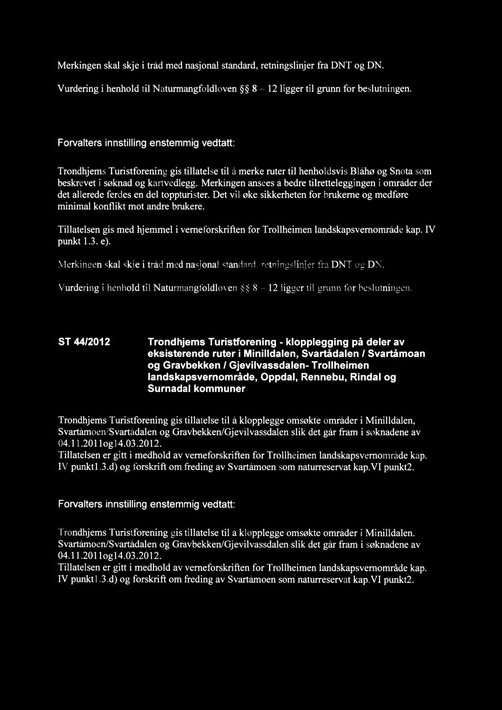 Merkingen skal skje i tråd med nasjonal standard, retningslinjer fra DNT og DN. Vurdering i henhold til Naturmangfoldloven 8 12 ligger til grunn for beslutningen.