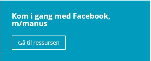 Eksempel på innhold Øvet: Kom i gang med Facebook Nødvendig kompetanse hos deltagere: Deltagere må kunne skru på og navigere sitt nettbrett, smarttelefon eller datamaskin.